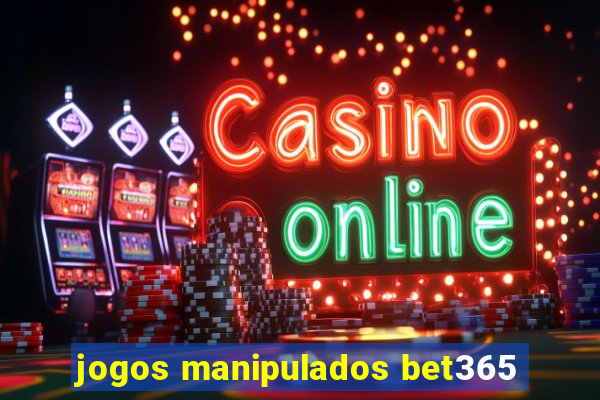 jogos manipulados bet365